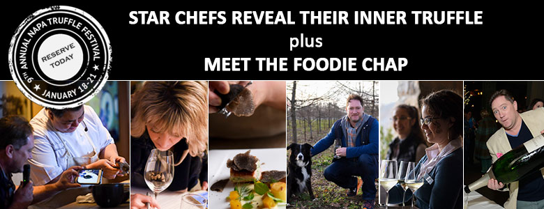 Chefs Talk Truffles plus Meet the Foodie Chap! 9th Annual Napa Truffle Festival - Jan 18-21, 2019, Tickets Now Available